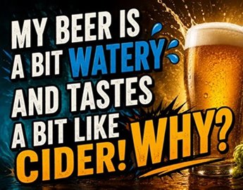 My Beer Is A Bit Watery And Tastes A Bit Like Cider! Why?