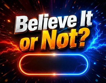 Believe It or Not?